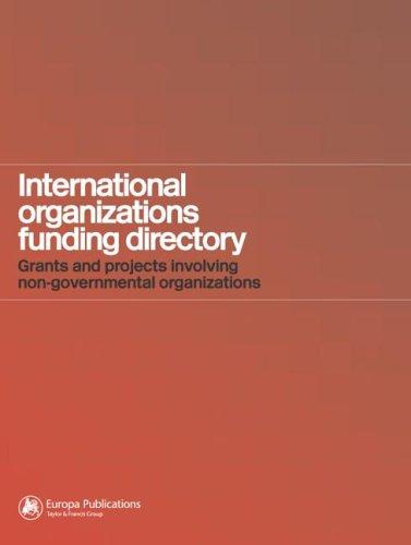 International Organizations Funding Directory: Grants and Projects Involving Non-Governmental Organizations