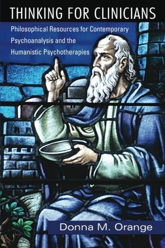 Thinking for Clinicians: Philosophical Resources for Contemporary Psychoanalysis and the Humanistic Psychotherapies