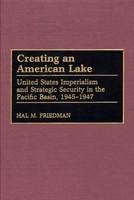 Creating an American Lake: United States Imperialism and Strategic Security in the Pacific Basin, 1945-1947 1st Edition