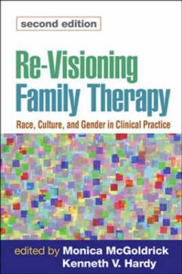 Re-Visioning Family Therapy, Second Edition: Race, Culture, and Gender in Clinical Practice (Revisioning Family Therapy: Race, Culture, & Gender in)