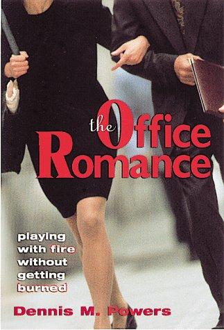 The Office Romance: Playing With Fire Without Getting Burned 