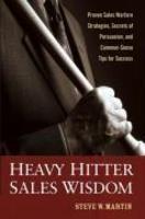 Heavy Hitter Sales Wisdom: Proven Sales Warfare Strategies, Secrets of Persuasion, and Common-Sense Tips for Success