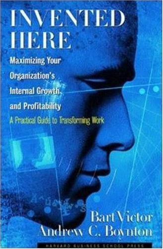 Invented Here: Maximizing Your Organization's Internal Growth and Profitability 