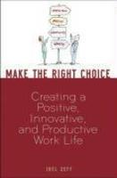 Make the Right Choice: Creating a Positive, Innovative, and Productive Work Life