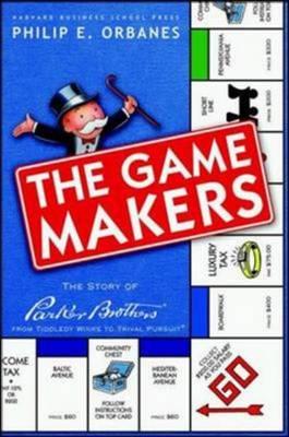 The Game Makers: The Story of Parker Brothers, from Tiddledy Winks to Trivial Pursuit