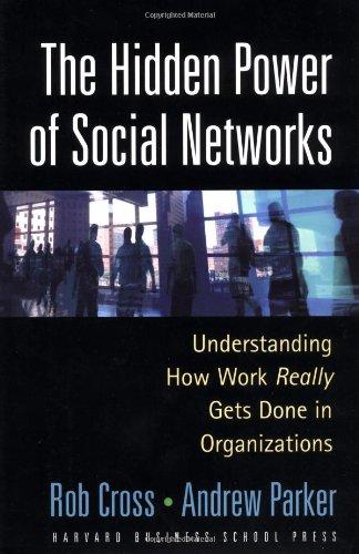 The Hidden Power of Social Networks: Understanding How Work Really Gets Done in Organizations