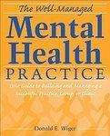 The Well-Managed Mental Health Practice: Your Guide to Building and Managing a Successful Practice, Group, or Clinic