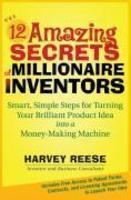 The 12 Amazing Secrets of Millionaire Inventors: Smart, Simple Steps for Turning Your Brilliant Product Idea Into a Money-Making Machine