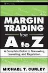 Margin Trading From A To Z: A Complete Guide To Borrowing, Investing And Regulation (Wiley Trading)