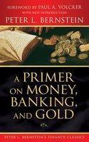 A Primer on Money, Banking, and Gold (Peter L. Bernstein\'s Finance Classics) 4th Edition