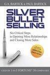 Silver Bullet Selling: Six Critical Steps to Opening More Relationships and Closing More Sales