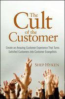 The Cult of the Customer: Create an Amazing Customer Experience That Turns Satisfied Customers Into Customer Evangelists