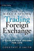 How to Make a Living Trading Foreign Exchange: A Guaranteed Income for Life