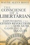 The Conscience of a Libertarian: Empowering the Citizen Revolution with God, Guns, Gambling, and Tax Cuts