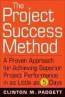 The Project Success Method: A Proven Approach for Achieving Superior Project Performance in as Little as 5 Days