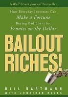 Bailout Riches!: How Everyday Investors Can Make a Fortune Buying Bad Loans for Pennies on the Dollar