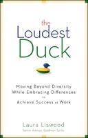 The Loudest Duck: Moving Beyond Diversity While Embracing Differences to Achieve Success at Work