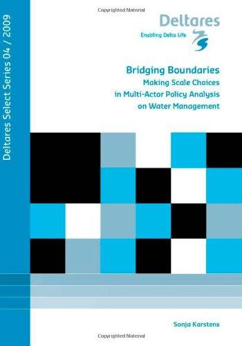 Bridging Boundaries: Making Scale Choices in Multi-Actor Policy Analysis on Water Management, Volume 4 Deltares Select Series 