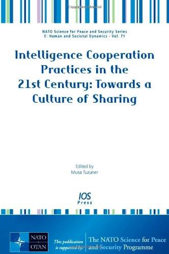 Intelligence Cooperation Practices in the 21st Century: Towards a Culture of Sharing - Volume 71 NATO Science for Peace and Security Series - E: Human ... E:Human and Societal Dynamics) 