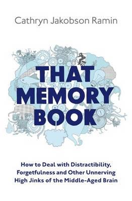 That Memory Book: How to Deal with Distractibility, Forgetfulness and Other Unnerving Hijinks of the Middle-aged Brain