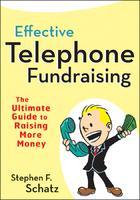 Effective Telephone Fundraising: The Ultimate Guide to Raising More Money