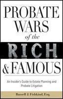 Probate Wars of the Rich and Famous: An Insider's Guide to Estate Planning and Probate Litigation