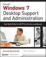 Windows 7 Desktop Support and Administration: Real World Skills for MCITP Certification and Beyond [With CDROM]