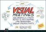 Visual Meetings: How Graphics, Sticky Notes & Idea Mapping Can Transform Group Productivity