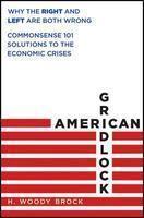 American Gridlock: Why the Right and Left Are Both Wrong: Commonsense 101 Solutions to the Economic Crises