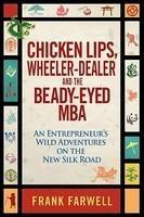 Chicken Lips, Wheeler-Dealer, and the Beady-Eyed M.B.A.: An Entrepreneur' Wild Adventures on the New Silk Road