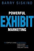 Powerful Exhibit Marketing: The Complete Guide to Successful Trade Shows, Conferences and Consumer Shows