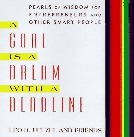 A Goal is a Dream with a Deadline: Extraordinary Wisdom for Entrepreneurs, Managers, and Other Smart People