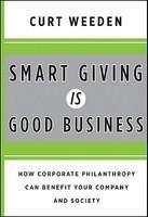 Smart Giving Is Good Business: How Corporate Philanthropy Can Benefit Your Company and Society