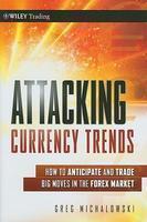 Attacking Currency Trends: How to Anticipate and Trade Big Moves in the Forex Market