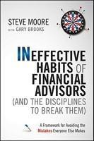 Ineffective Habits of Financial Advisors (and the Disciplines to Break Them): A Framework for Avoiding the Mistakes Everyone Else Makes