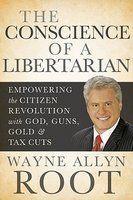 The Conscience of a Libertarian: Empowering the Citizen Revolution with God, Guns, Gambling, and Tax Cuts