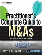 Practitioner's Complete Guide to M&as, with Website: An All-Inclusive Reference