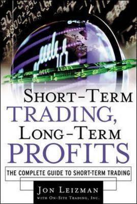 Short Term Trading, Long-Term Profits: The Complete Guide to Short-Term Trading