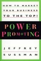 Power Promoting: How to Market Your Business to the Top!