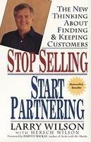 Stop Selling, Start Partnering: The New Thinking about Finding and Keeping Customers New edition Edition