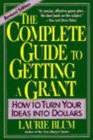 The Complete Guide to Getting a Grant: How to Turn Your Ideas Into Dollars Rev ed Edition