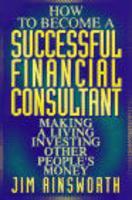 How to Become a Successful Financial Consultant: Making a Living Investing Other People's Money 1st Edition