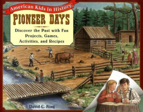 Pioneer Days: Discover the Past with Fun Projects, Games, Activities, and Recipes 1st Edition