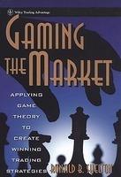 Gaming the Market: Applying Game Theory to Create Winning Trading Strategies First Edition