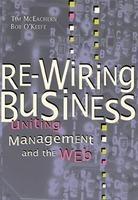 Re-Wiring Business: Uniting Management and the Web 1st Edition