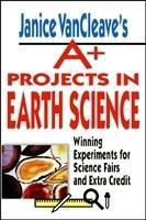 Janice VanCleave's A+ Projects in Earth Science: Winning Experiments for Science Fairs and Extra Credit 1st Edition