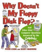 Why Doesn't My Floppy Disk Flop: And Other Kids' Computer Questions Answered by the Compududes 1st Edition