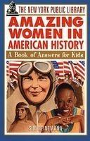 The New York Public Library Amazing Women in American History: A Book of Answers for Kids