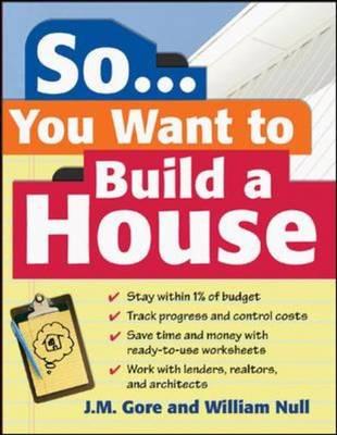 So... You Want To Build a House: A Complete Workbook for Building Your Own Home