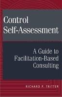 Control Self-Assessment: A Guide to Facilitation-Based Consulting